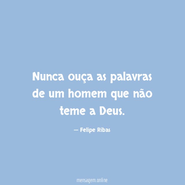 Nunca ouça as palavras de um homem que