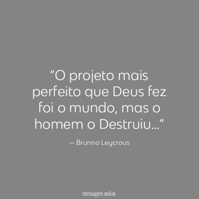 O projeto mais perfeito que Deus fez foi o mundo