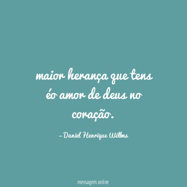 maior herança que tens éo amor de deus no coração