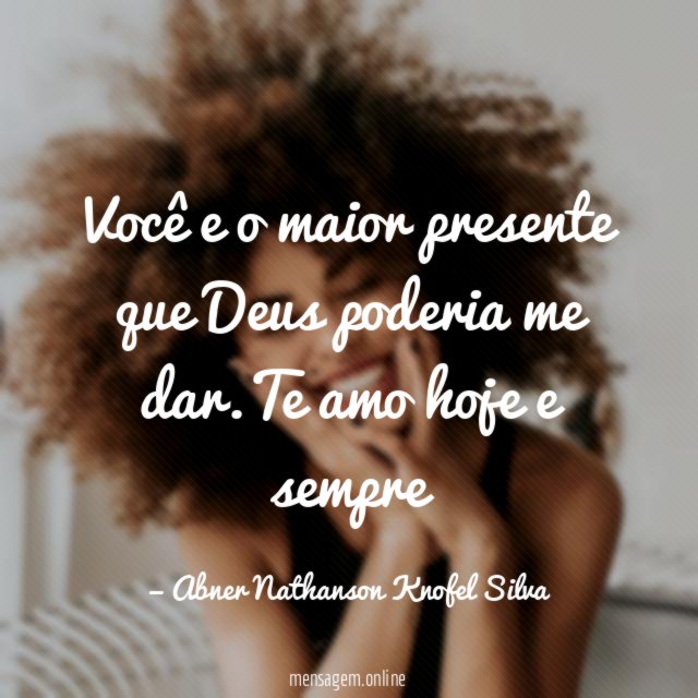 Você e o maior presente que Deus poderia me dar