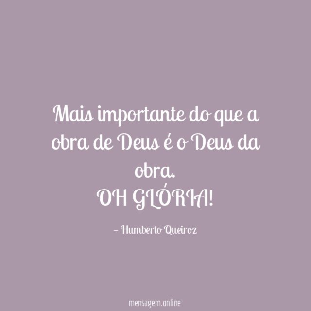 Mais importante do que a obra de Deus é o Deus da obra