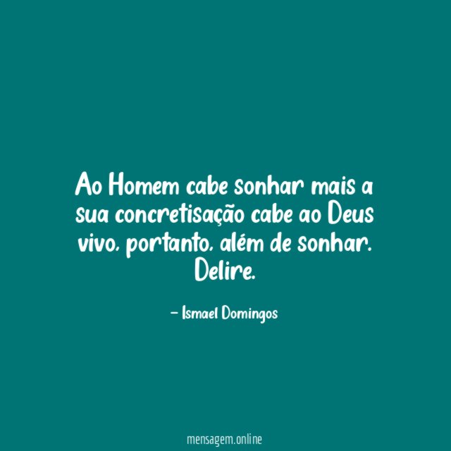 Ao Homem cabe sonhar mais a sua concretisação