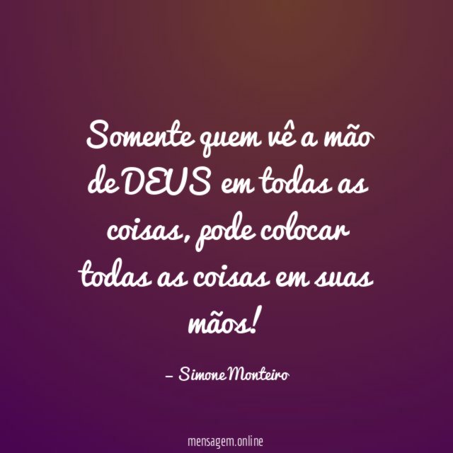 Somente quem vê a mão de DEUS em todas as coisas