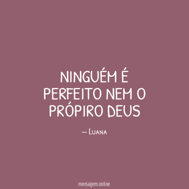 Ninguém é perfeito nem o própiro Deus