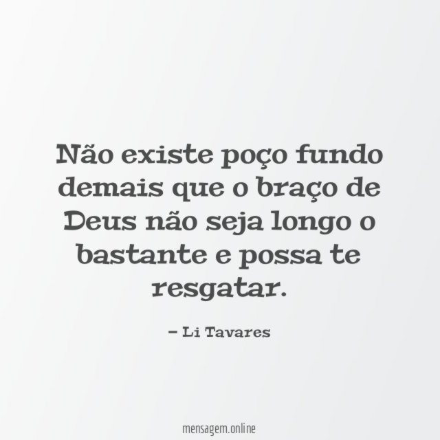 Não existe poço fundo demais que o braço