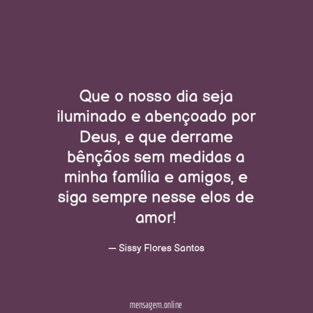 Que o nosso dia seja iluminado e abençoado por Deus