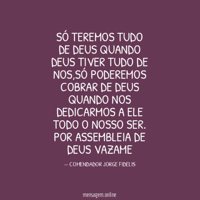 SÓ TEREMOS TUDO DE DEUS QUANDO DEUS TIVER TUDO DE NOS,SÓ PODEREMOS COBRAR DE DEUS QUANDO NOS DEDICARMOS A ELE TODO O NOSSO SER.