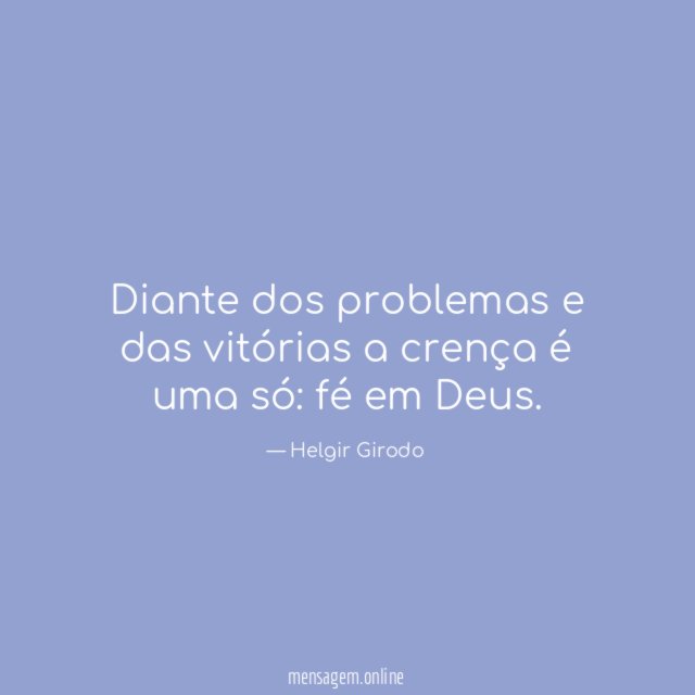 Diante dos problemas e das vitórias a crença é uma só