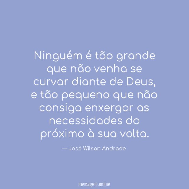Ninguém é tão grande que não venha se