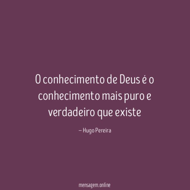 O conhecimento de Deus é o conhecimento mais puro e verdadeiro que existe