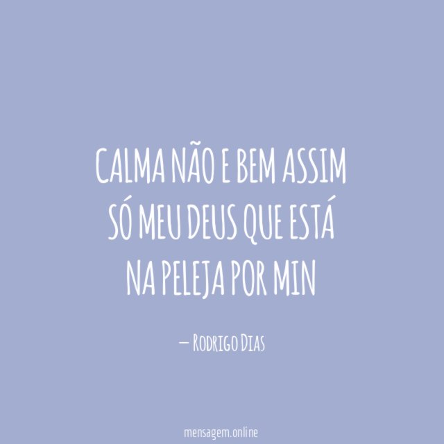 CALMA NÃO E BEM ASSIM SÓ MEU DEUS QUE