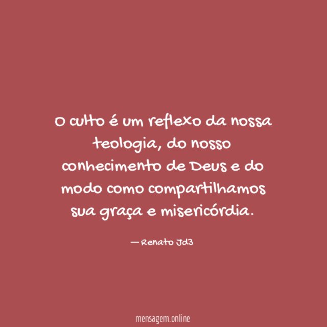 O culto é um reflexo da nossa teologia