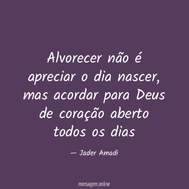 Alvorecer não é apreciar o dia nascer