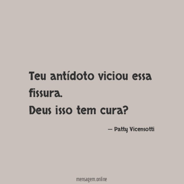 Teu antídoto viciou essa fissura