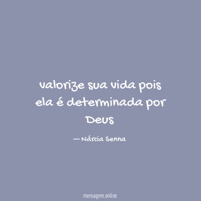 valorize sua vida pois ela é determinada por Deus