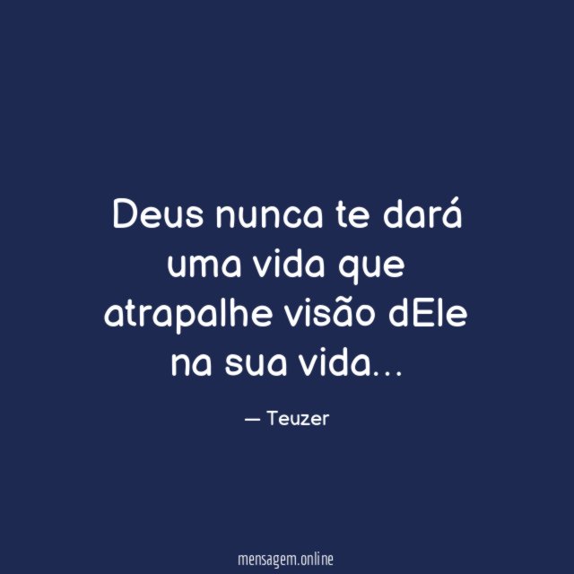 Deus nunca te dará uma vida que atrapalhe