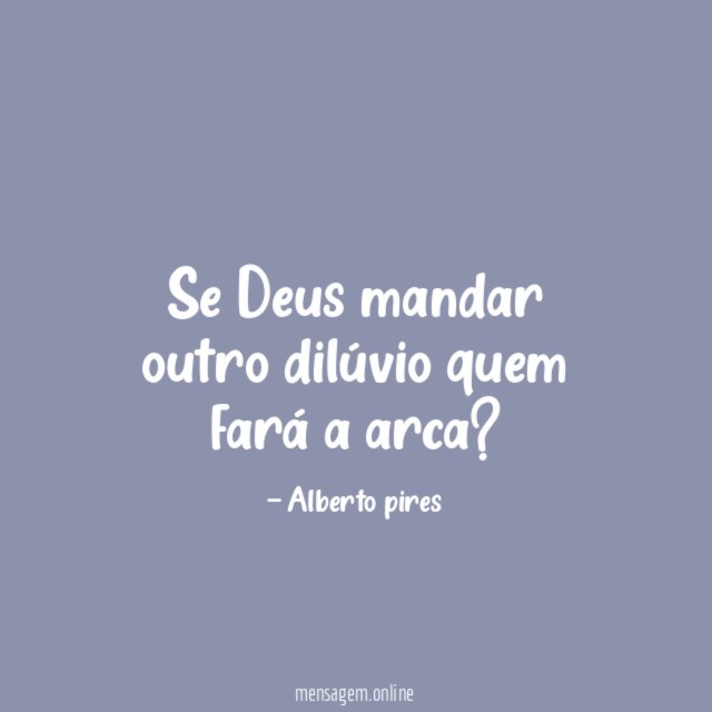 Se Deus mandar outro dilúvio quem fará a arca