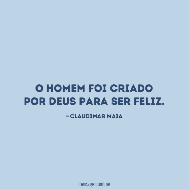 O homem foi criado por Deus para ser feliz