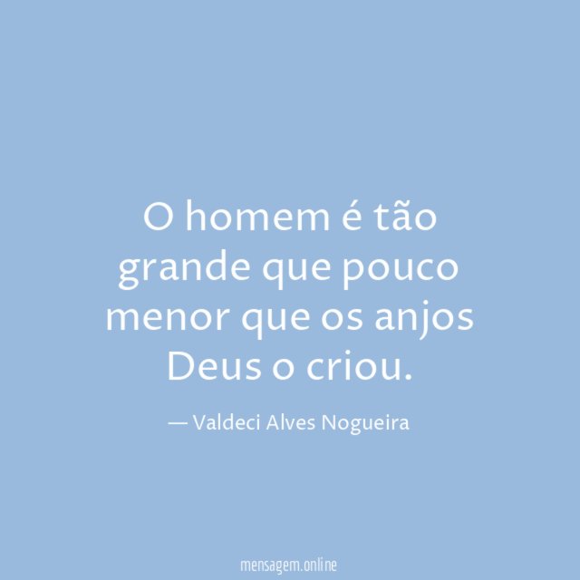 O homem é tão grande que pouco menor