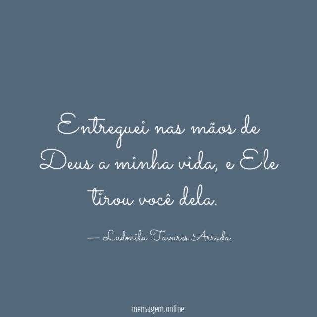 Entreguei nas mãos de Deus a minha vida
