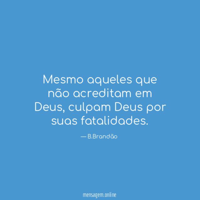 Mesmo aqueles que não acreditam em Deus