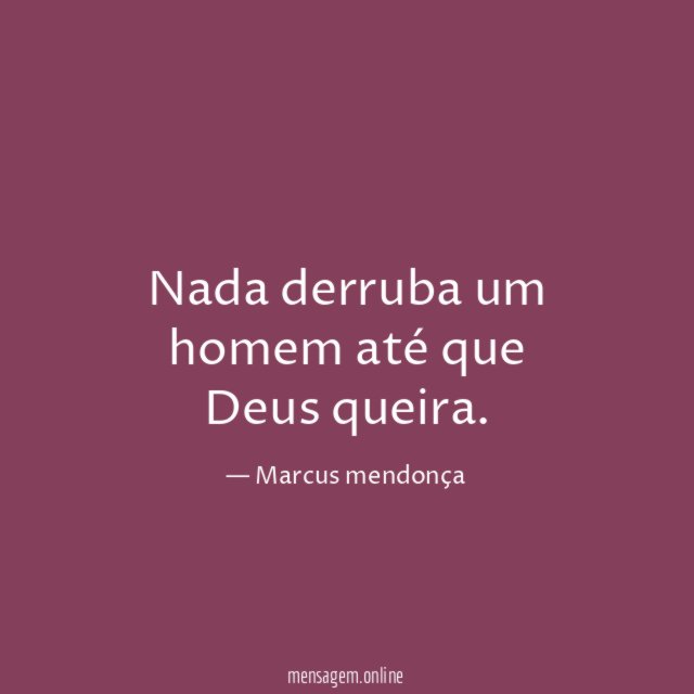 Nada derruba um homem até que Deus queira
