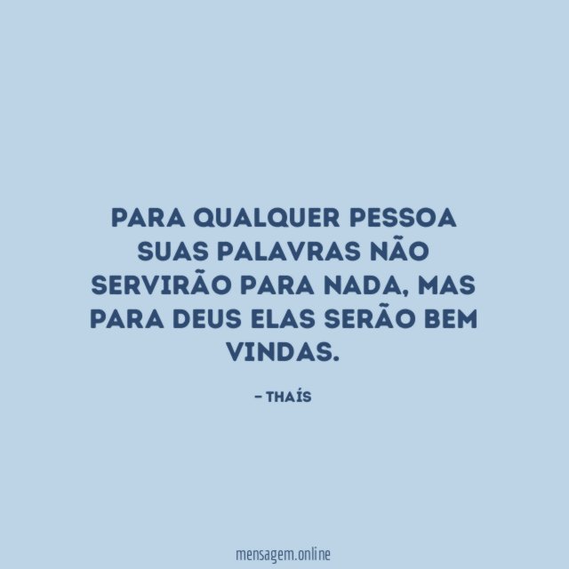 Para qualquer pessoa suas palavras não servirão para nada