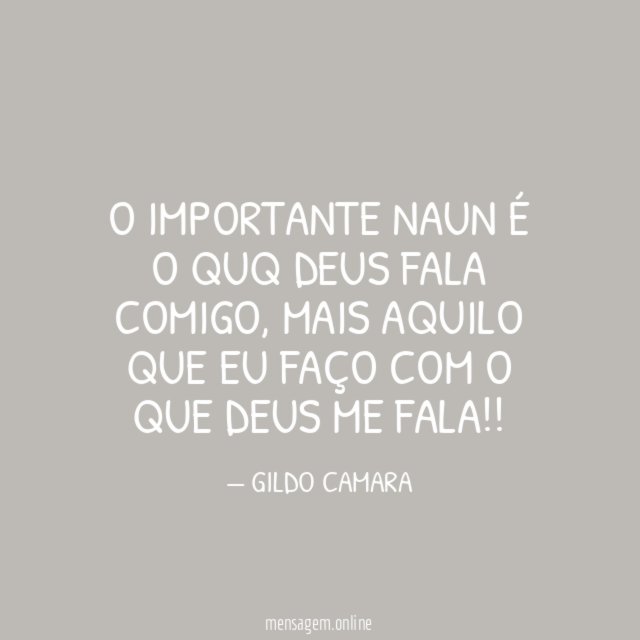 O IMPORTANTE NAUN É O QUQ DEUS FALA COMIGO