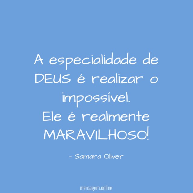 A especialidade de DEUS é realizar o impossível.