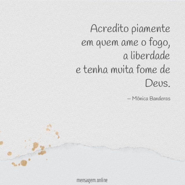 Acredito piamente em quem ame o fogo