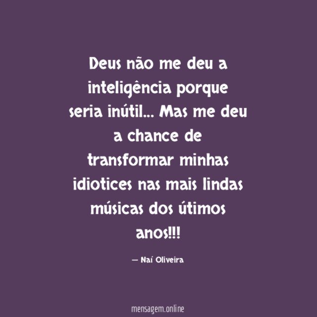 Deus não me deu a inteligência porque seria inútil