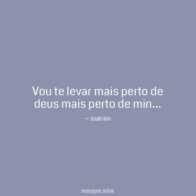 Vou te levar mais perto de deus mais perto de min