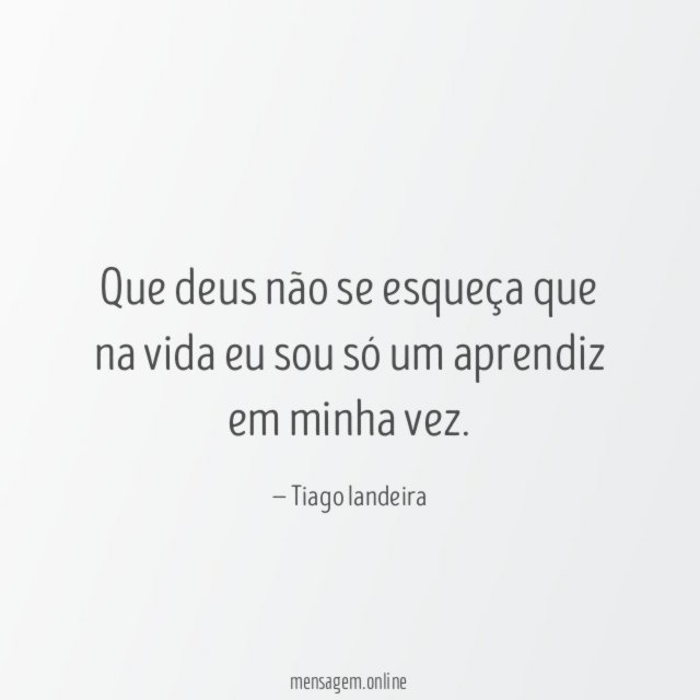 Que deus não se esqueça que na vida