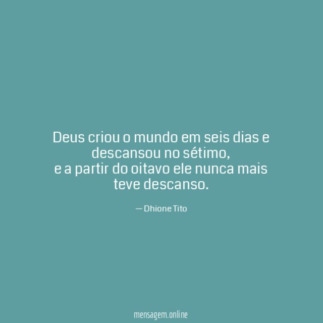 Deus criou o mundo em seis dias e descansou no sétimo