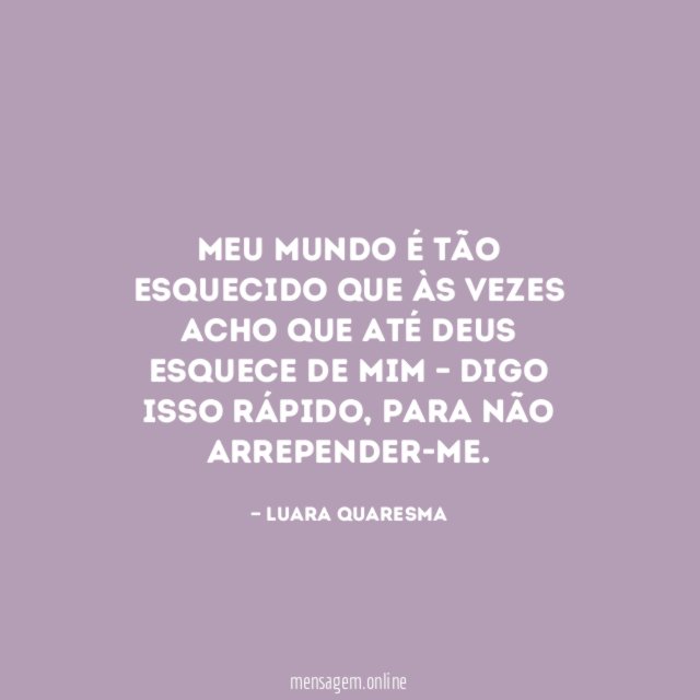 Meu mundo é tão esquecido que às vezes