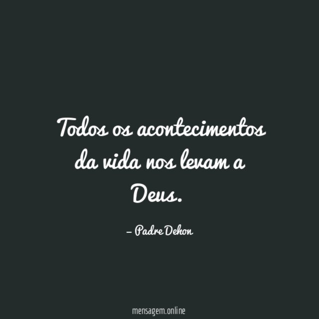Todos os acontecimentos da vida nos levam a Deus