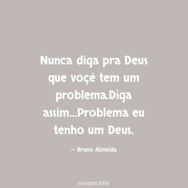 Nunca diga pra Deus que voçê tem um problema