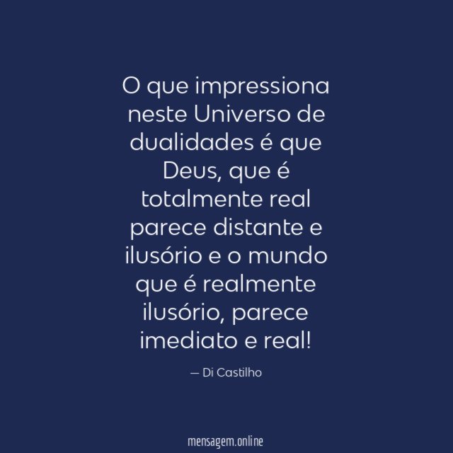 O que impressiona neste Universo de dualidades é que Deus