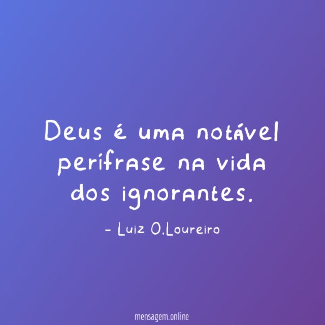 Deus é uma notável perífrase na vida dos ignorantes