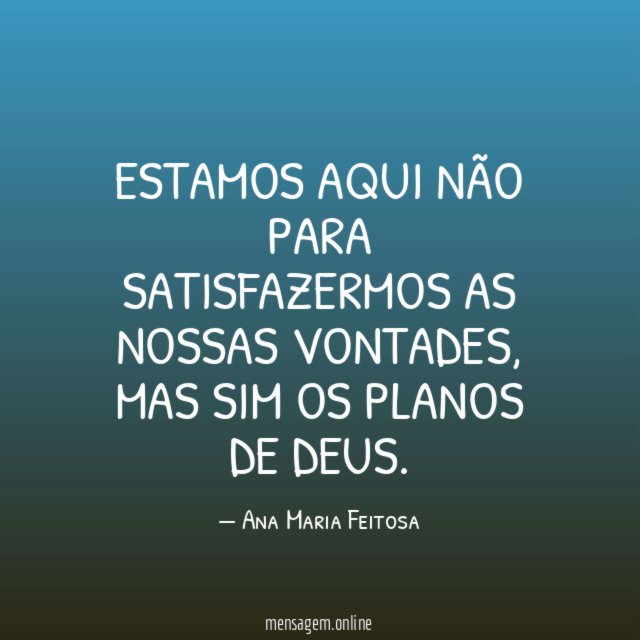 Estamos aqui não para satisfazermos as nossas vontades