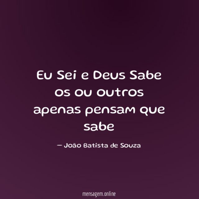 Eu Sei e Deus Sabe os ou outros apenas pensam que sabe