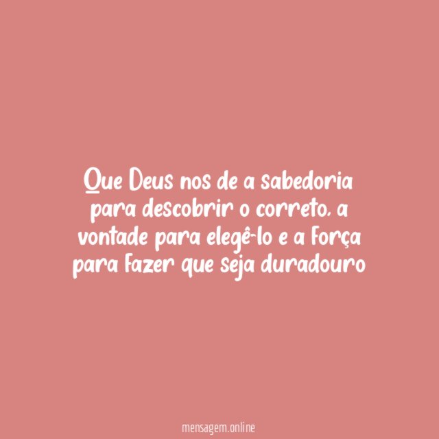 Que Deus nos de a sabedoria para descobrir o correto