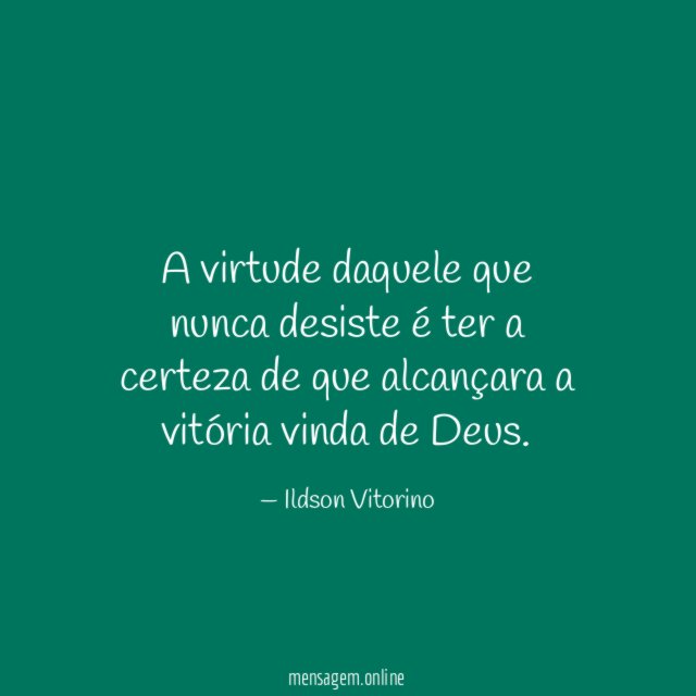 A virtude daquele que nunca desiste é ter
