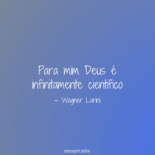 Para mim Deus é infinitamente cientifico