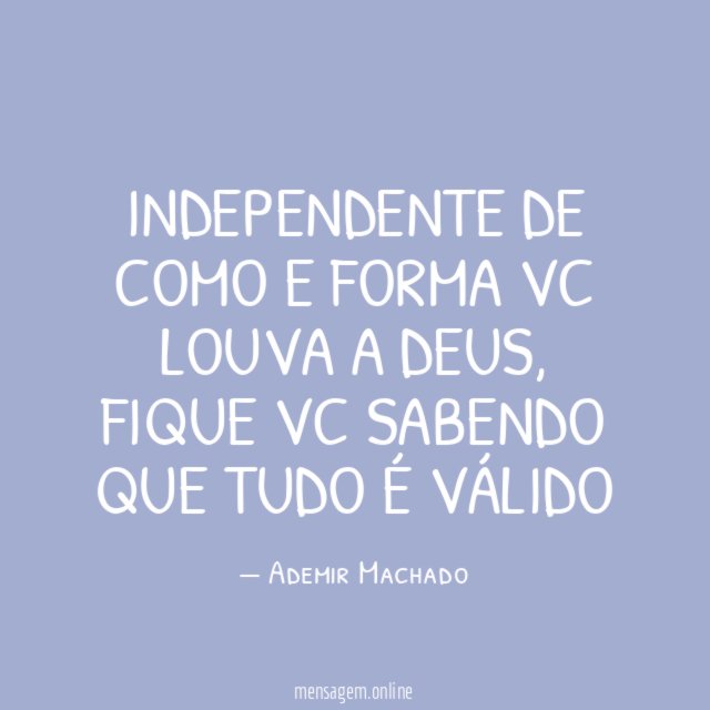 Independente de como e forma vc louva a Deus