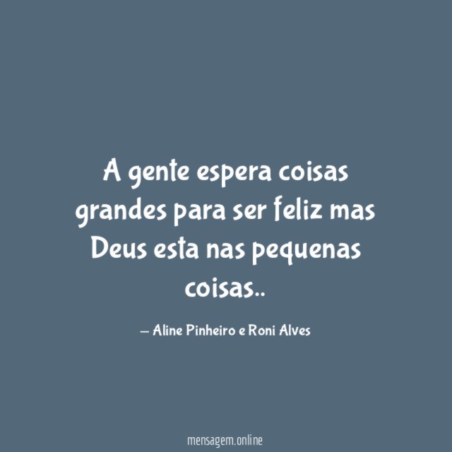 A gente espera coisas grandes para ser feliz