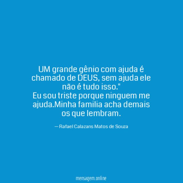 "UM grande gênio com ajuda é chamado de DEUS, sem ajuda ele não é tudo isso."