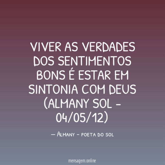 viver as verdades dos sentimentos bons é estar