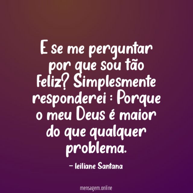 E se me perguntar por que sou tão feliz
