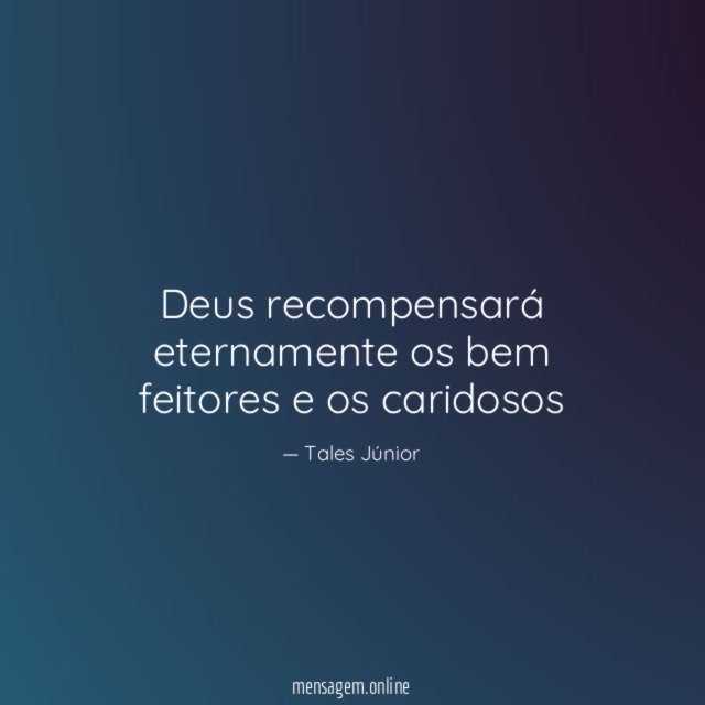 Deus recompensará eternamente os bem feitores e os caridosos